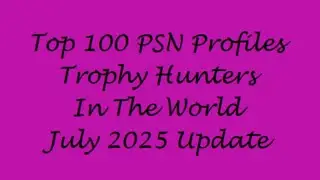 Top 100 PSNPROFILES.com Trophy Hunters In The World - July 2025