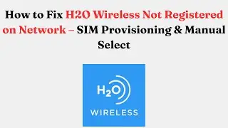 How to Fix H2O Wireless Not Registered on Network &ndash; SIM Provisioning & Manual Select