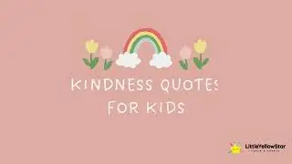 11 Kindness Quotes For Kids | Cultivate a Positive Mindset With Quotes
