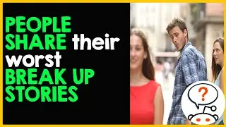 People share their worst break up stories (Reddit stories r/AskReddit)