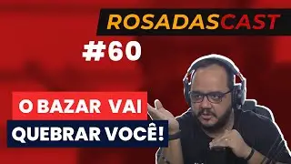 Como o BAZAR vai quebrar a sua loja! - RosadasCast #60