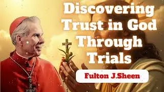 Discovering Trust in God Through Trials|| Bishop Fulton J. Sheen
