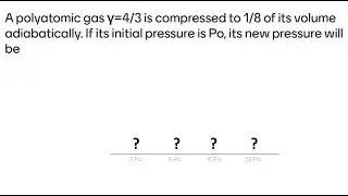 Question of the day - A polyatomic gas &gamma;=4/3 is compressed to 1/8 of its volume adiabatically.