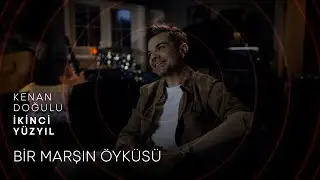 BİR MARŞIN ÖYKÜSÜ: İKİNCİ YÜZYIL | Kenan Doğulu