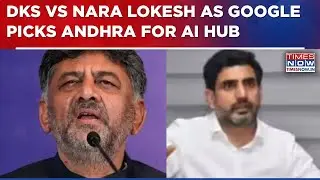 DK Shivakumar Vs Nara Lokesh 2.0 Explodes After Google Picks Andhra Pradesh For AI Hub-Breaking News