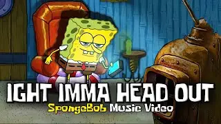 IGHT IMMA HEAD OUT (SpongeBob Rap Music Video)