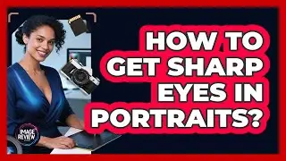 How to Get Sharp Eyes in Portraits?