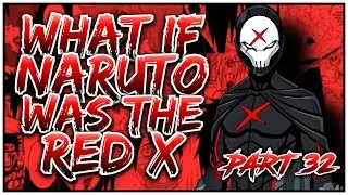 What if Naruto was the Red-X? | PART 32
