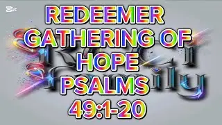 REDEEMER GATHERING OF HOPE PSALMS 49:1-20