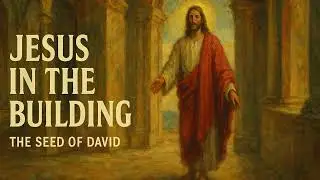 Jesus in the Building - The Seed of David
