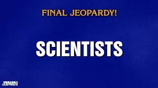 Scientists | Final Jeopardy! | JEOPARDY!