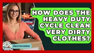 How Does The Heavy Duty Cycle Clean Very Dirty Clothes? - Homekeeping Handbook