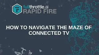 How to Navigate the Maze of Connected TV | fullthrottle.ai RapidFire
