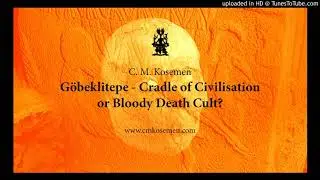 C. M. Kosemen: Gobeklitepe - Cradle of Civilisation or Bloody Death Cult?