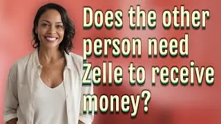 Does the other person need Zelle to receive money?