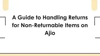 A Guide to Handling Returns for Non-Returnable Items on Ajio