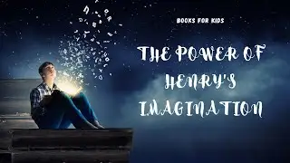 The Power of Henry's Imagination | A Children's Story about things that matter