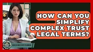 How Can You Simplify Complex Trust Legal Terms? - Wealth and Estate Planners