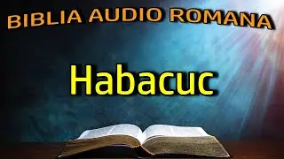 Habacuc - Vechiul Testament - Biblia Audio Romana