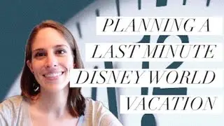 Planning a Last Minute Disney World Trip