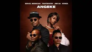 Sun EL Musician x Thatohatsi x Jnr SA x Kenza   Angeke (Official Audio)
