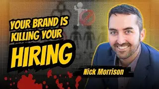 The Harsh Truth About Employer Branding With Nick Morrison