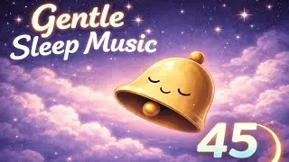 45 Minutes of Gentle Bedtime Music 🌙 Calm Sleep Sounds for Kids