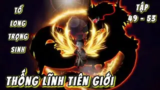 Tập 49 - 53 | Tổ Long Trọng Sinh - Thống Lĩnh Ti&ecirc;n Giới | QQ VietSub