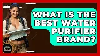 What Is The Best Water Purifier Brand? - Exploring Campgrounds