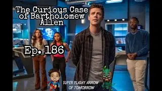 The Curious Case of Bartholomew Allen - Super Flashy Arrow of Tomorrow Ep. 186