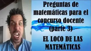 Preguntas de matemáticas para el concurso docente (parte 3) por el Loco