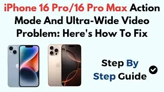iPhone 16 Pro/16 Pro Max Action Mode And Ultra-Wide Video Problem: Here's How To Fix