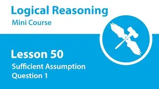 Logical Reasoning Mini Course - Lesson 50 - Sufficient Assumption - Question 1