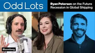 Ryan Petersen on The Great Recession That's Coming to Global Shipping | Odd Lots