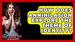How Does Annihilation Explore The Theme Of Identity? - The Horror Reel