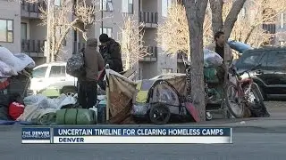 Uncertain timeline for clearing homeless camps