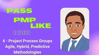4 -  Process Groups in Project Management, Agile, Hybrid and Predictive Methodologies