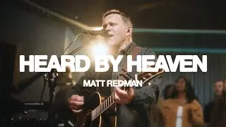 Heard By Heaven (Live) &ndash;&nbsp;Matt Redman