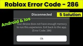 Roblox - Your Device Does Not Have Enough Memory To Run This Experience - Error Code 286 - Fix