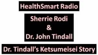 Ketsumeisei Story - Dr. John Tindall - HealthSmart Radio