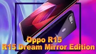 Oppo R15 и R15 Dream Mirror Edition флагманы с отличными данными