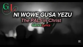 NI WOWE GUSA YEZU by THE PALS IN CHRIST (Video Lyrics )
