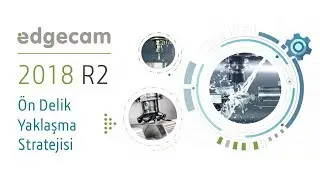 EDGECAM 2018 R2 &Ouml;n Delik Yaklaşma Stratejisi