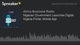 Nigerian Government Launches Digital Nigeria Portal, Mobile App