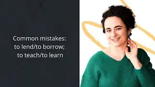 Common mistakes: to lend/to borrow; to teach/to learn