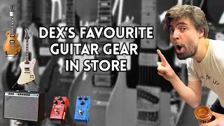 Dex Audio | Dex&rsquo;s Favourite Guitar Gear In Store (Electric, Acoustic, Tele + Pedal Picks!)