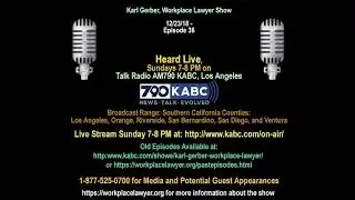 Karl Gerber, Workplace Lawyer Show Episode 36 - Broadcast 12-23-18 KABC AM 790