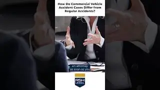 How Do Commercial Vehicle Accident Cases Differ from Regular Accidents? | RSH Legal