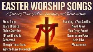 Easter Worship Songs With Lyrics | Resurrection Power, Christ&rsquo;s Sacrifice & Living Hope | Kingdom