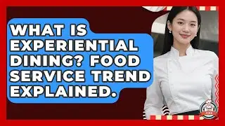 What Is Experiential Dining? Food Service Trend Explained. - Food Service Jobs